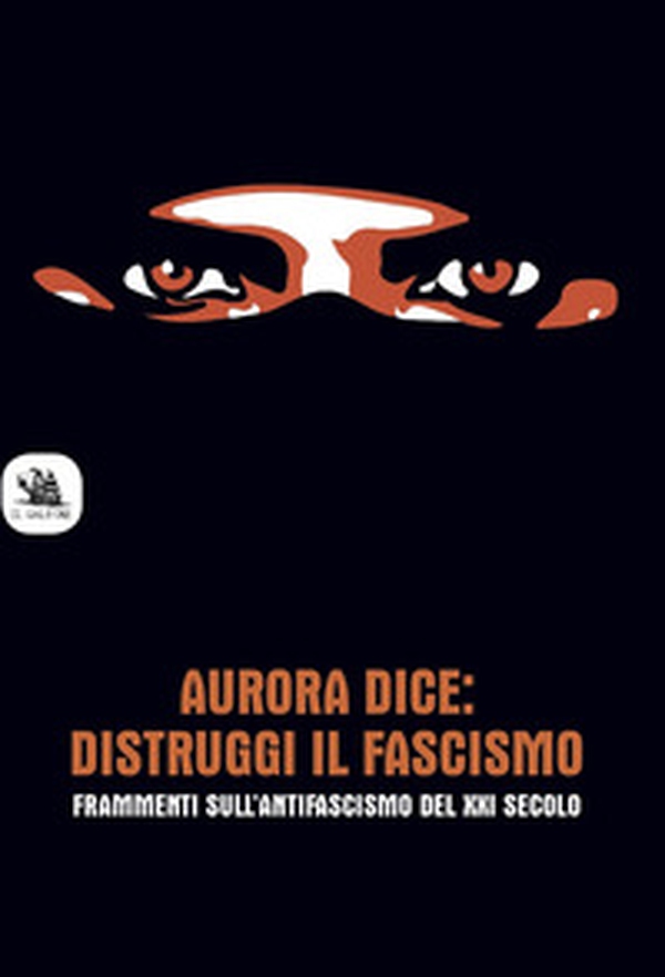 Aurora dice: distruggi il fascismo. Frammenti sull'antifascismo del XXI secolo. - Librerie.coop Aurora dice: distruggi il fascismo. Frammenti sull'antifascismo del XXI secolo. - Librerie.coop
