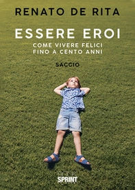 Essere eroi. Come vivere felici fino a cento anni - Librerie.coop