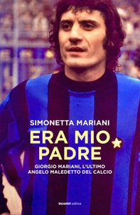 Era mio padre. Giorgio Mariani, l'ultimo angelo maledetto del calcio - Librerie.coop