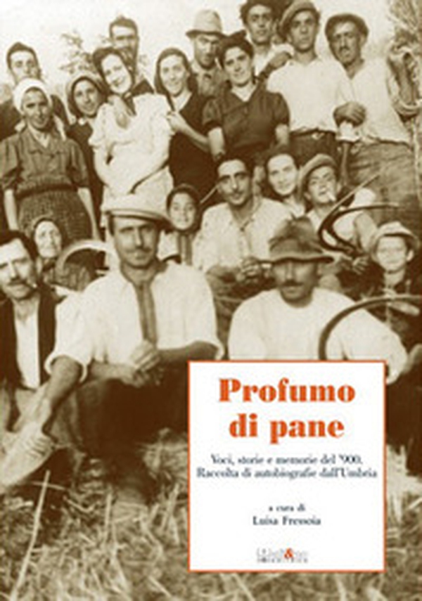 Profumo di pane. Voci, storie e memorie del '900. Raccolta di autobiografie dall'Umbria - Librerie.coop Profumo di pane. Voci, storie e memorie del '900. Raccolta di autobiografie dall'Umbria - Librerie.coop