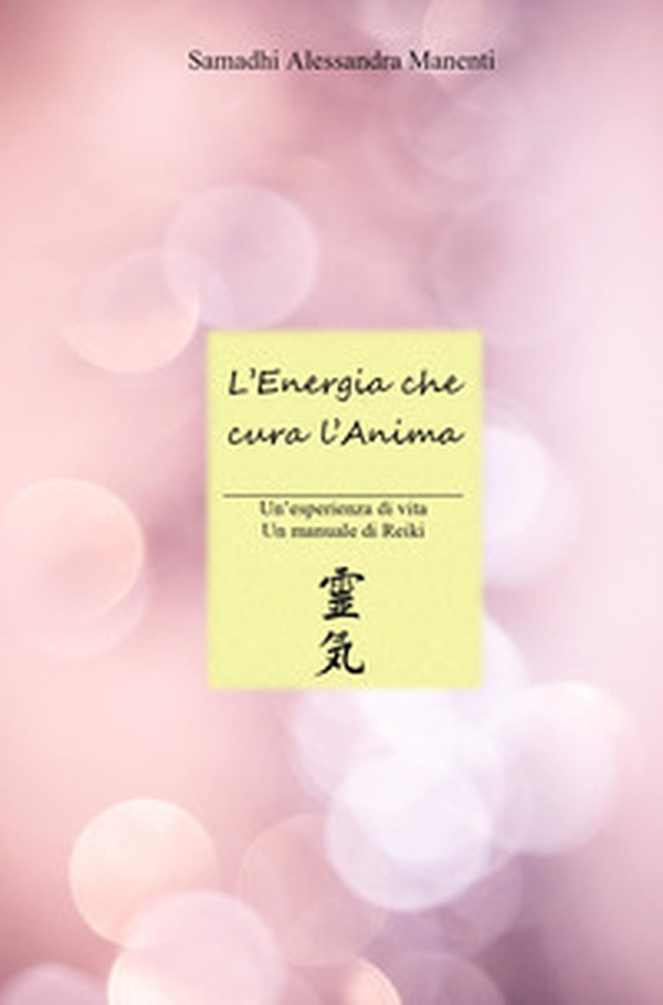 L'energia che cura l'anima. Un'esperienza di vita, un manuale di Reiki - Librerie.coop L'energia che cura l'anima. Un'esperienza di vita, un manuale di Reiki - Librerie.coop