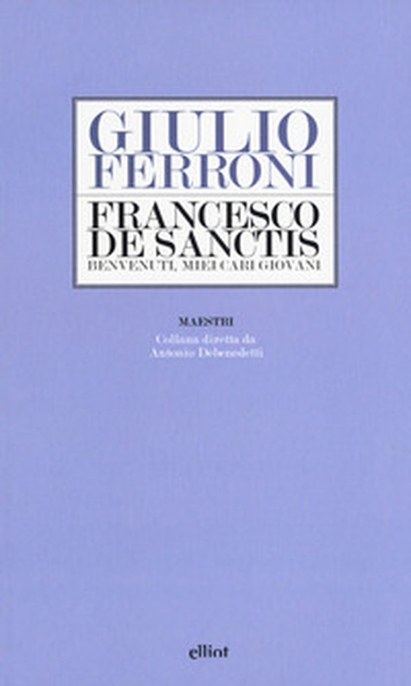 Francesco De Sanctis. Benvenuti, miei cari giovani - Librerie.coop Francesco De Sanctis. Benvenuti, miei cari giovani - Librerie.coop