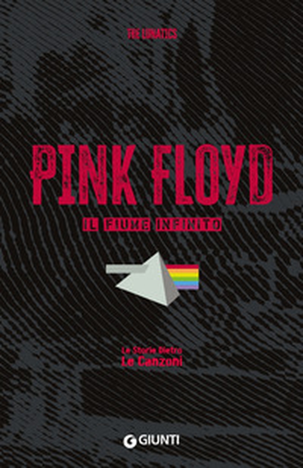 Pink Floyd. Il fiume infinito. Le storie dietro le canzoni - Librerie.coop Pink Floyd. Il fiume infinito. Le storie dietro le canzoni - Librerie.coop