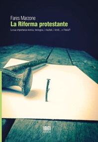 La riforma protestante. La sua importanza storica e teologica, i risultati, i limiti... e l'Italia! - Librerie.coop