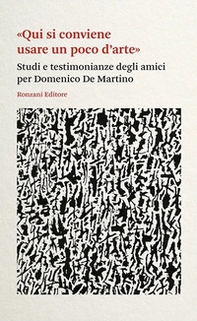 «Qui si conviene usare un poco d'arte». Studi e testimonianze degli amici per Domenico De Martino - Librerie.coop