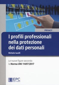 I profili professionali nella protezione dei dati personali. Le nuove figure secondo la Norma UNI 11697:2017 - Librerie.coop I profili professionali nella protezione dei dati personali. Le nuove figure secondo la Norma UNI 11697:2017 - Librerie.coop