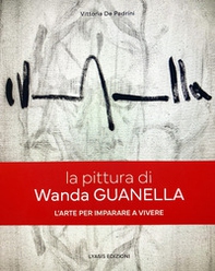 La pittura di Wanda Guanella. L'arte per imparare a vivere - Librerie.coop