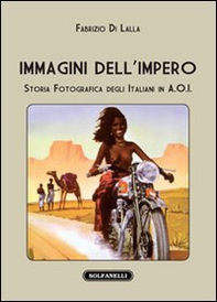 Immagini dell'impero. Storia fotografica degli italiani in A.O.I. - Librerie.coop