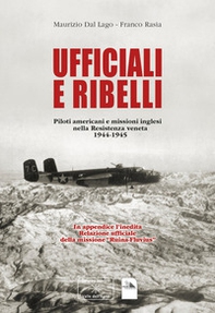 Ufficiali e ribelli. Piloti americani e missioni inglese nella resistenza veneta 1944-1945 - Librerie.coop