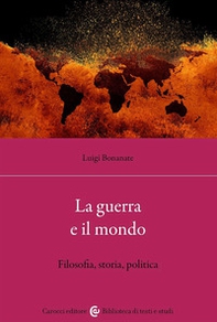 La guerra e il mondo. Filosofia, storia, politica - Librerie.coop