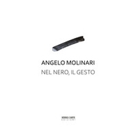 Angelo Molinari. Nel nero, il gesto. Ediz. italiana e inglese - Librerie.coop