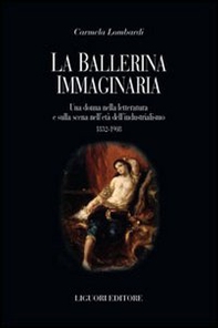 La ballerina immaginaria. Una donna nella letteratura e sulla scena nell'età dell'industrialismo 1832-1908 - Librerie.coop