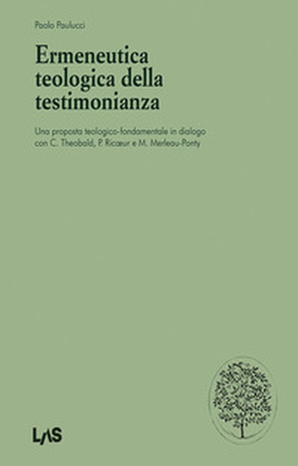 Ermeneutica teologica della testimonianaza. Una proposta teologico-fondamentale in dialogo con C. Theobald, P. Ricoeur e M. Merleau-Ponty - Librerie.coop