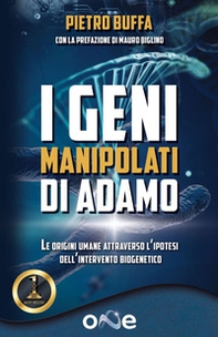 I geni manipolati di Adamo. Le origini umane attraverso l'ipotesi dell'intervento biogenetico - Librerie.coop