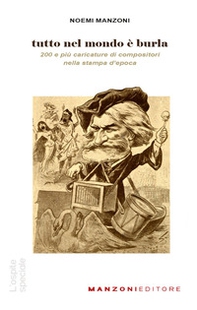 Tutto nel mondo è burla. 200 e più caricature di compositori nella stampa dell'epoca - Librerie.coop
