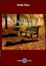 Una madre. Il peso della vecchiaia - Librerie.coop
