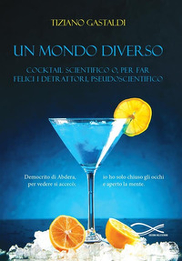 Un mondo diverso. Cocktail scientifico o, per far felici i detrattori, pseudoscientifico - Librerie.coop Un mondo diverso. Cocktail scientifico o, per far felici i detrattori, pseudoscientifico - Librerie.coop