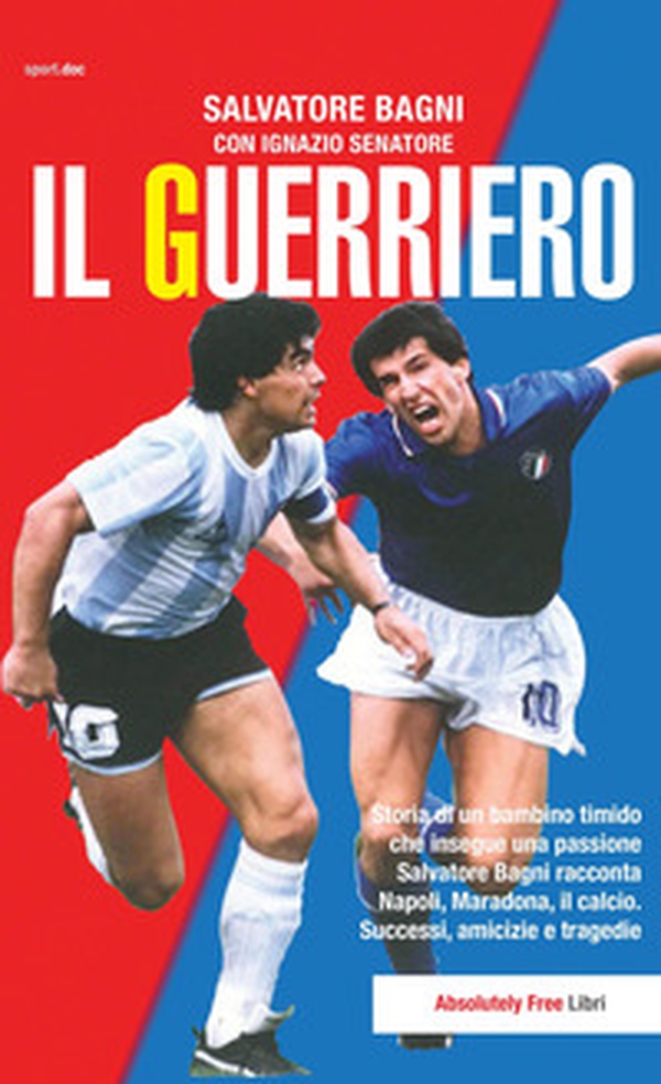 Il guerriero. Storia di un bambino timido che insegue una passione. Salvatore Bagni racconta Napoli, Maradona, il calcio. Successi, amicizie e tragedie - Librerie.coop Il guerriero. Storia di un bambino timido che insegue una passione. Salvatore Bagni racconta Napoli, Maradona, il calcio. Successi, amicizie e tragedie - Librerie.coop