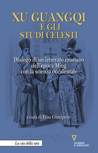 Xu Guangqi e gli studi celesti. Dialogo di un letterato cristiano dell'epoca Ming con la scienza occidentale - Librerie.coop