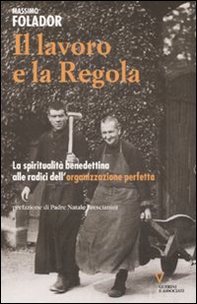 Il lavoro e la Regola. La spiritualità benedettina alle radici dell'organizzazione perfetta - Librerie.coop