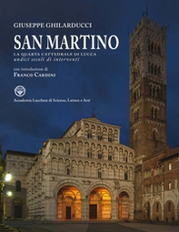San Martino. La quarta cattedrale di Lucca. Undici secoli di interventi - Librerie.coop