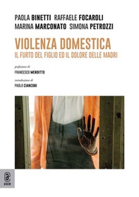 Violenza domestica. Il furto del figlio ed il dolore delle madri - Librerie.coop
