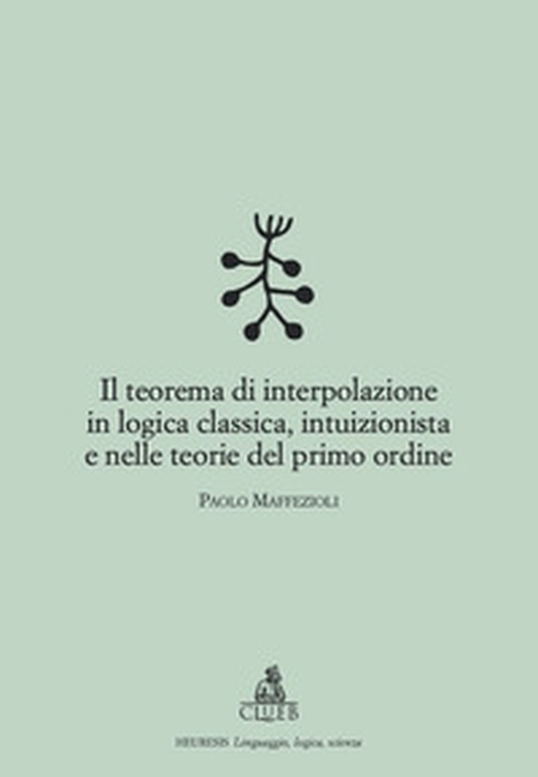Il teorema di interpolazione in logica classica, intuizionista e nelle teorie del primo ordine - Librerie.coop Il teorema di interpolazione in logica classica, intuizionista e nelle teorie del primo ordine - Librerie.coop