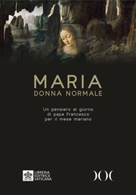 Maria donna normale. Un pensiero al giorno di Papa Francesco per il mese Mariano. Ediz. ad alta leggibilità - Librerie.coop