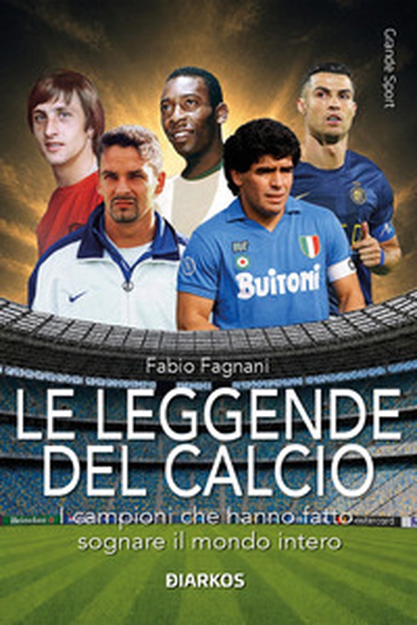 Le leggende del calcio. I campioni che hanno fatto sognare il mondo intero - Librerie.coop