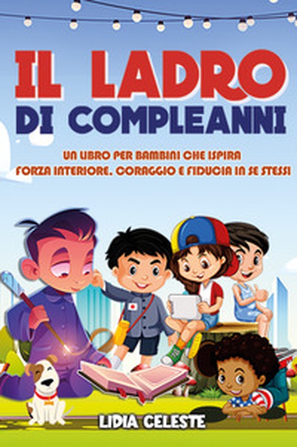 Il ladro di compleanni. Un libro per bambini che ispira forza interiore, coraggio e fiducia in se stessi - Librerie.coop Il ladro di compleanni. Un libro per bambini che ispira forza interiore, coraggio e fiducia in se stessi - Librerie.coop