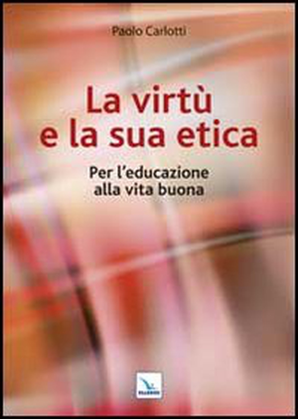 La virtù e la sua etica. Per l'educazione alla vita buona - Librerie.coop La virtù e la sua etica. Per l'educazione alla vita buona - Librerie.coop