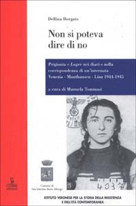 Non si poteva dire di no. Prigionia e lager nei diari e nella corrispondenza di un'internata Venezia-Mauthausen-Linz 1944-1945 - Librerie.coop