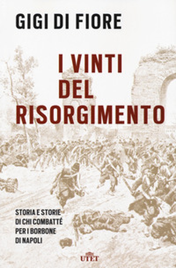 I vinti del Risorgimento. Storia e storie di chi combatté per i Borbone di Napoli - Librerie.coop I vinti del Risorgimento. Storia e storie di chi combatté per i Borbone di Napoli - Librerie.coop