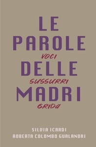 Le parole delle madri. Voci sussurri grida - Librerie.coop