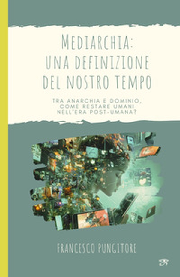 Mediarchia: una definizione del nostro tempo. Tra anarchia e dominio, come restare umani nell'era post-umana? - Librerie.coop Mediarchia: una definizione del nostro tempo. Tra anarchia e dominio, come restare umani nell'era post-umana? - Librerie.coop