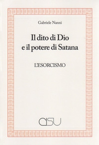 Il dito di Dio e il potere di Satana. L'esorcismo - Librerie.coop