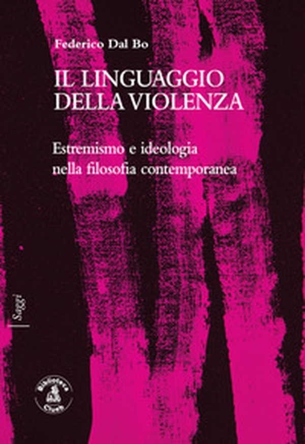 Il linguaggio della violenza. Estremismo e ideologia nella filosofia contemporanea - Librerie.coop Il linguaggio della violenza. Estremismo e ideologia nella filosofia contemporanea - Librerie.coop