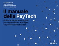 Il manuale della PayTech. Guida ai pagamenti digitali per imprenditori, manager e operatori della finanza - Librerie.coop