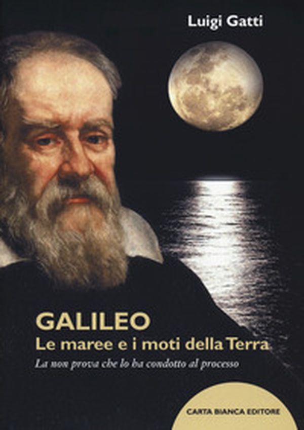 Galileo. Le maree e i moti della terra. La non prova che lo ha condotto al processo - Librerie.coop Galileo. Le maree e i moti della terra. La non prova che lo ha condotto al processo - Librerie.coop