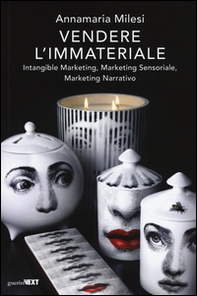 Vendere l'immateriale. Intangible marketing, marketing sensoriale, marketing narrativo - Librerie.coop