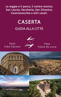 Guida alla città di Caserta. La reggia ed il parco, il centro storico, San Leucio, Vaccheria, San Silvestro, Casertavecchia e altri casali - Librerie.coop Guida alla città di Caserta. La reggia ed il parco, il centro storico, San Leucio, Vaccheria, San Silvestro, Casertavecchia e altri casali - Librerie.coop