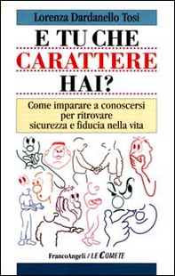 E tu che carattere hai? Come imparare a conoscersi per ritrovare sicurezza e fiducia nella vita - Librerie.coop