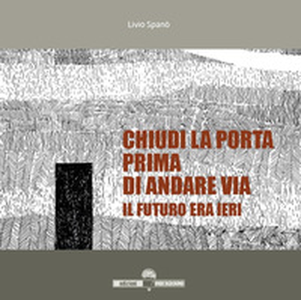 Chiudi la porta prima di andare via. Il futuro era ieri - Librerie.coop