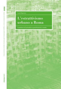 L'estrattivismo urbano a Roma. Il quartiere di Centocelle tra gentrificazione e rendita - Librerie.coop