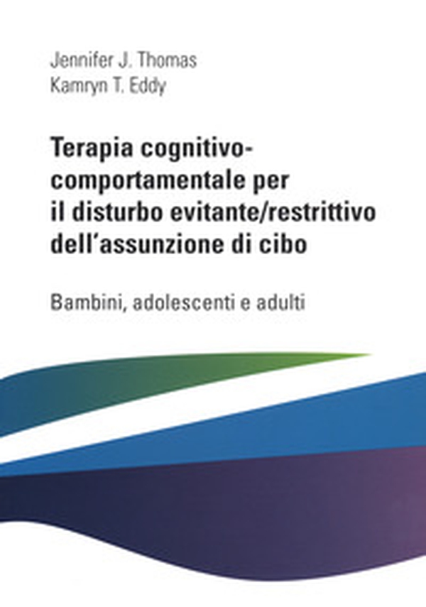 Terapia cognitivo comportamentale per il disturbo evitante/restrittivo dell'assunzione di cibo. Bambini, adolescenti e adulti - Librerie.coop Terapia cognitivo comportamentale per il disturbo evitante/restrittivo dell'assunzione di cibo. Bambini, adolescenti e adulti - Librerie.coop