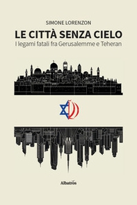 Le città senza cielo. I legami fatali fra Gerusalemme e Teheran - Librerie.coop