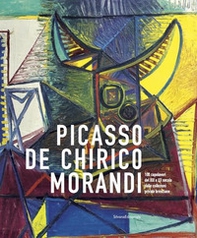 Picasso, De Chirico, Morandi. 100 capolavori del XIX e XX secolo dalle collezioni bresciane. Catalogo della mostra (Brescia, 20 gennaio-10 giugno 2018) - Librerie.coop