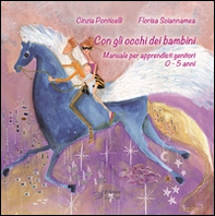 Con gli occhi dei bambini. Manuale per apprendisti genitori 0-5 anni - Librerie.coop