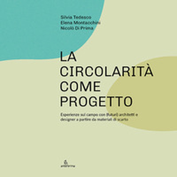 La circolarità come progetto. Esperienze sul campo con (futuri) architetti e designer a partire da materiali di scarto - Librerie.coop