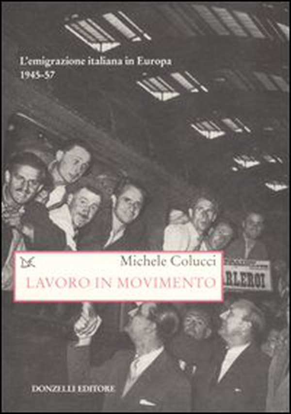 Lavoro in movimento. L'emigrazione italiana in Europa 1945-57 - Librerie.coop